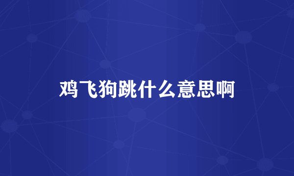 鸡飞狗跳什么意思啊