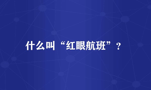 什么叫“红眼航班”？