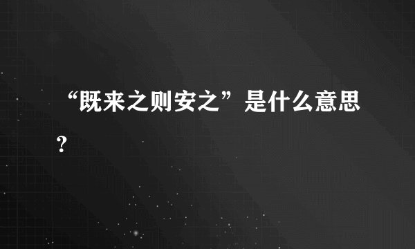 “既来之则安之”是什么意思？
