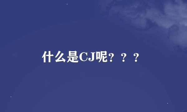 什么是CJ呢？？？
