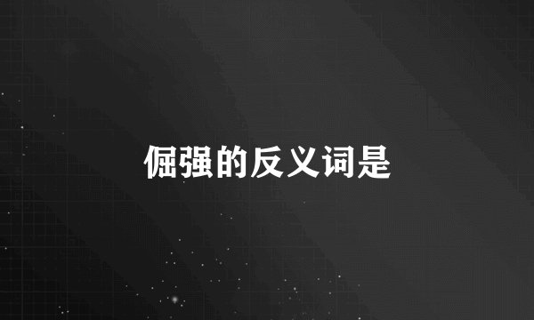 倔强的反义词是