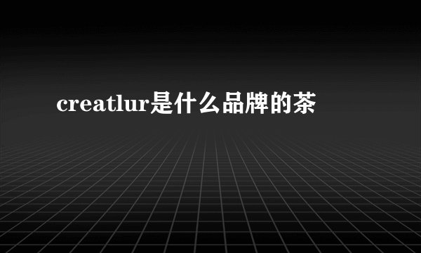 creatlur是什么品牌的茶