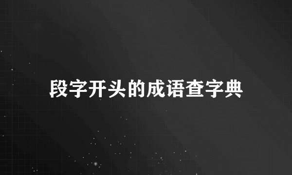 段字开头的成语查字典