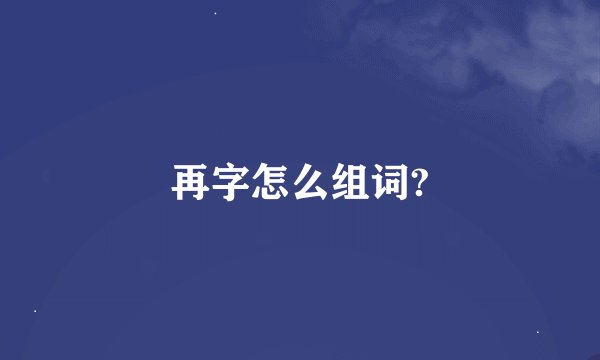 再字怎么组词?