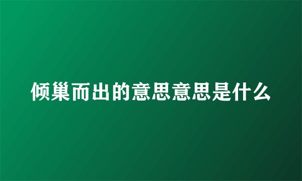 倾巢而出的意思意思是什么