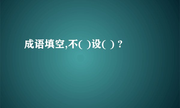 成语填空,不( )设( ) ?