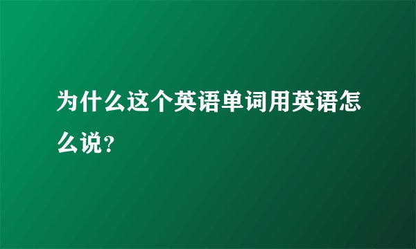 为什么这个英语单词用英语怎么说？