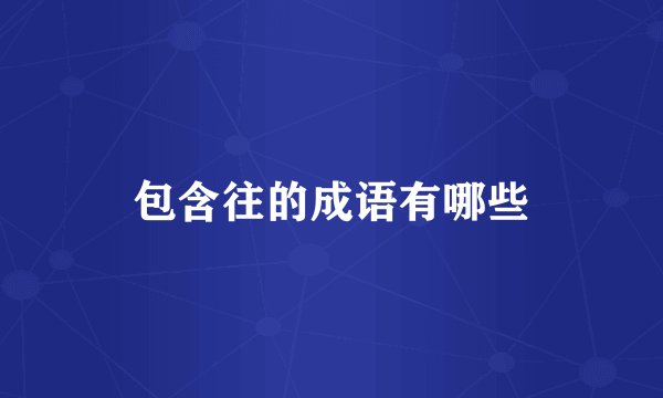 包含往的成语有哪些