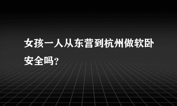 女孩一人从东营到杭州做软卧安全吗？