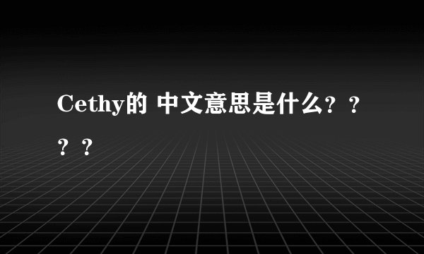 Cethy的 中文意思是什么？？？？