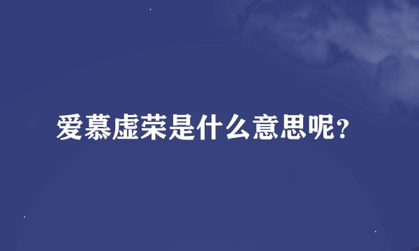 爱慕虚荣是什么意思呢？