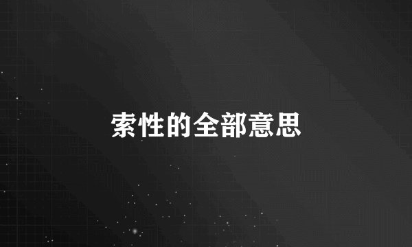 索性的全部意思