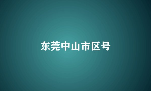 东莞中山市区号