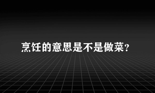 烹饪的意思是不是做菜？