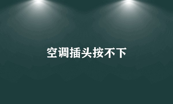 空调插头按不下