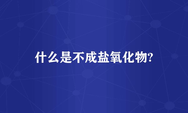 什么是不成盐氧化物?