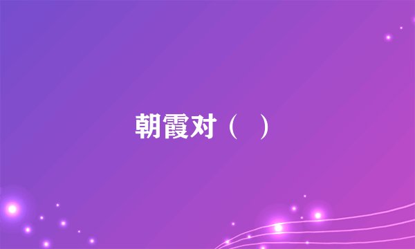 朝霞对（ ）