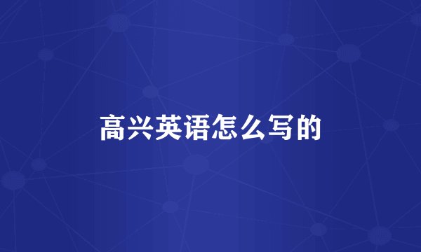 高兴英语怎么写的