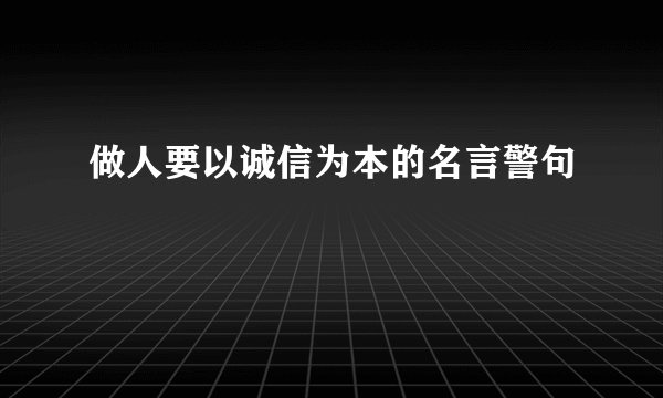 做人要以诚信为本的名言警句