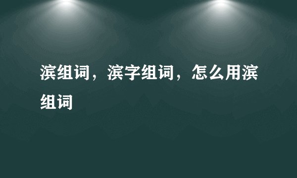 滨组词，滨字组词，怎么用滨组词