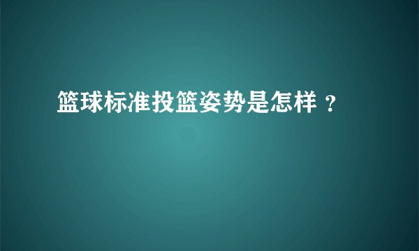篮球标准投篮姿势是怎样 ？