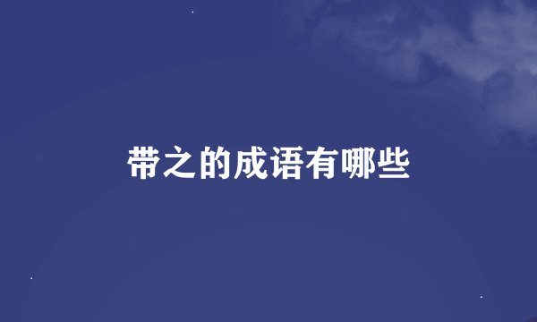 带之的成语有哪些