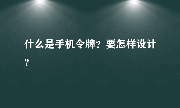 什么是手机令牌？要怎样设计？