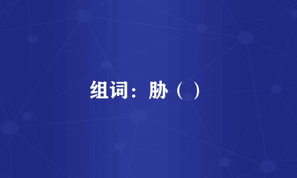 组词：胁（）