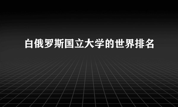白俄罗斯国立大学的世界排名