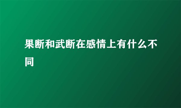果断和武断在感情上有什么不同