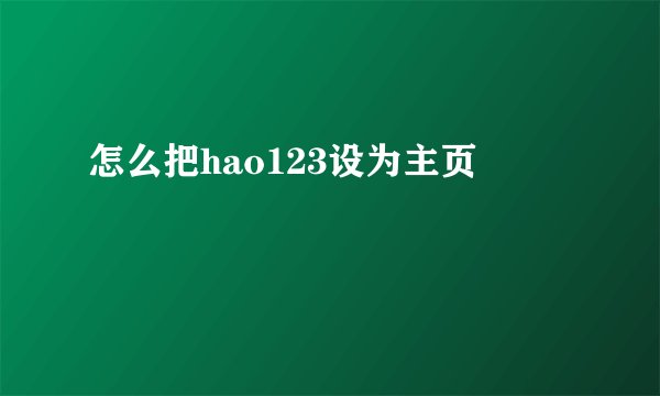 怎么把hao123设为主页
