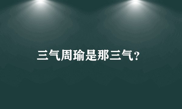三气周瑜是那三气？