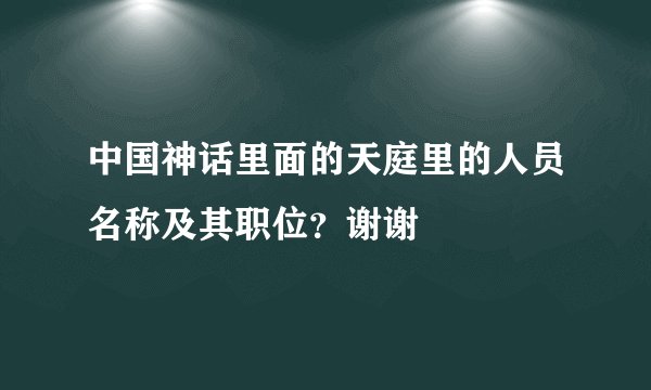 中国神话里面的天庭里的人员名称及其职位？谢谢