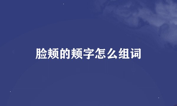 脸颊的颊字怎么组词