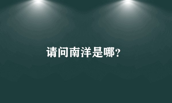 请问南洋是哪？