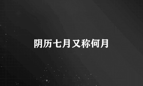 阴历七月又称何月