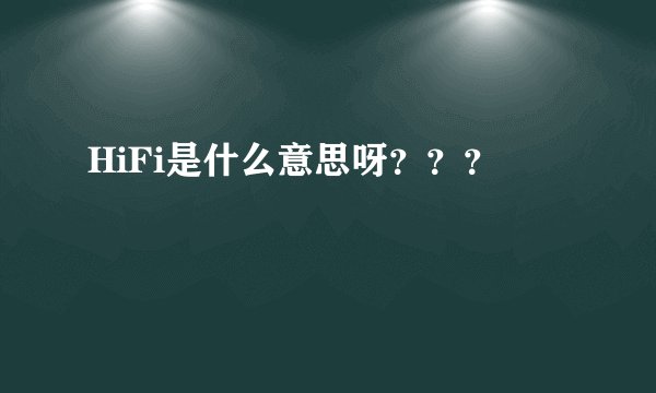 HiFi是什么意思呀？？？