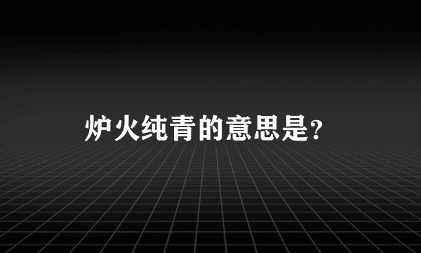 炉火纯青的意思是？