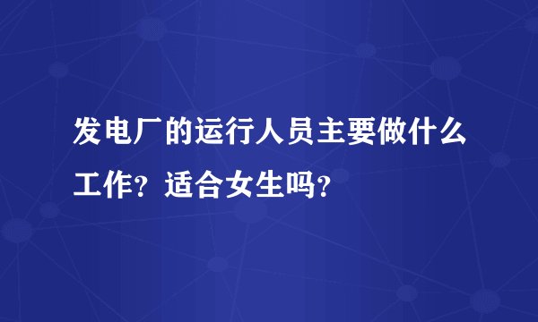发电厂的运行人员主要做什么工作？适合女生吗？