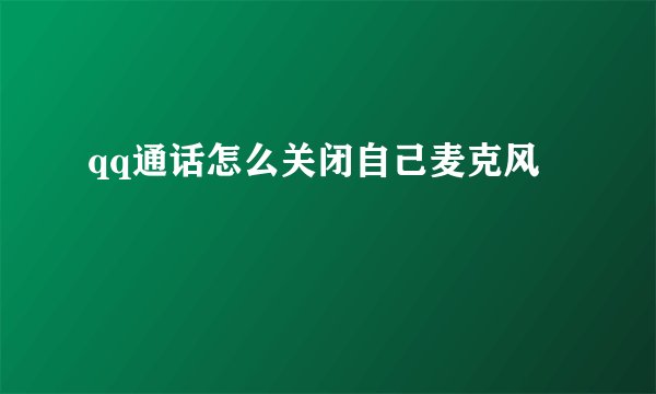 qq通话怎么关闭自己麦克风