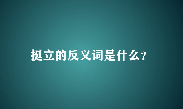 挺立的反义词是什么？