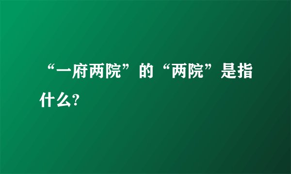 “一府两院”的“两院”是指什么?