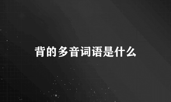 背的多音词语是什么