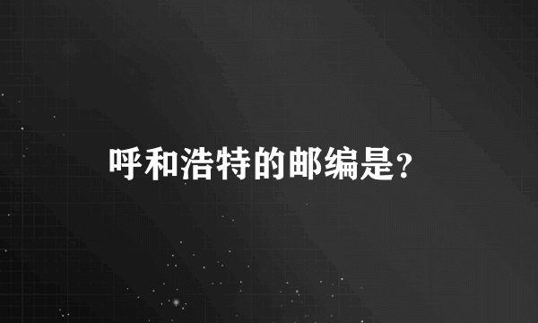 呼和浩特的邮编是?