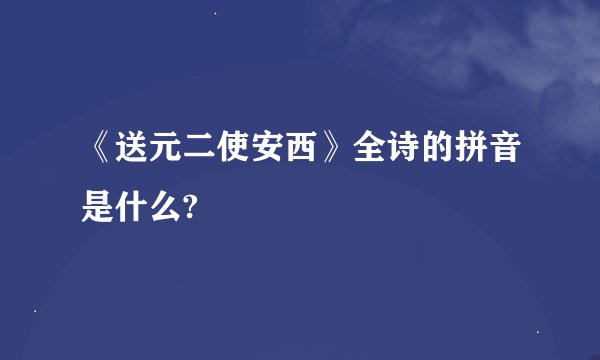《送元二使安西》全诗的拼音是什么?