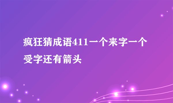 疯狂猜成语411一个来字一个受字还有箭头