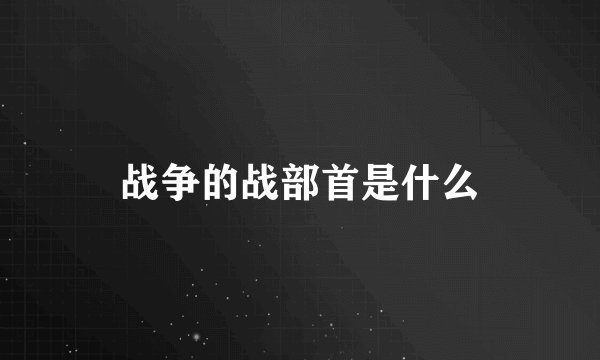 战争的战部首是什么