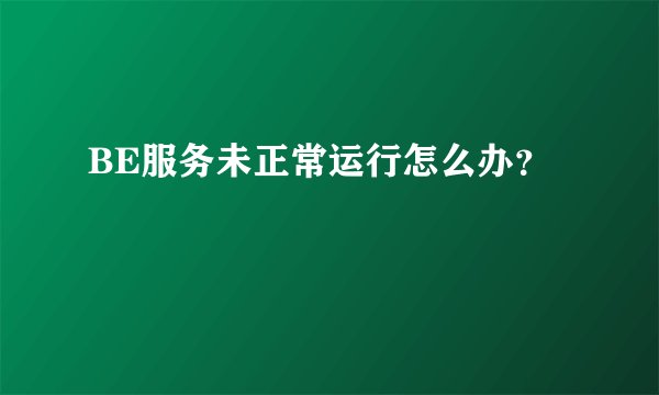 BE服务未正常运行怎么办？