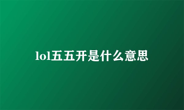 lol五五开是什么意思