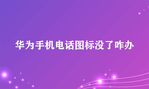 华为手机电话图标没了咋办
